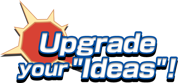 Upgrade your “Ideas”!