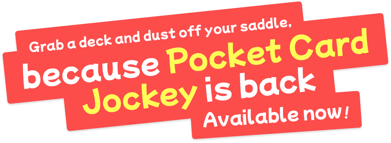 Grab a deck and dust off your saddle, because Pocket Card Jockey is back Available now!