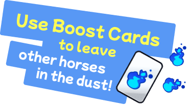 Use Boost Cards to leave other horses in the dust!