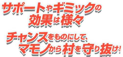 サポートやギミックの効果は様々 チャンスをものにして、マモノから村を守り抜け！