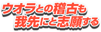 ウオラとの稽古も我先にと志願する