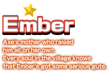 Ember Axe's mother who raised him all on her own. Every soul in the village knows that Ember's got some serious guts.