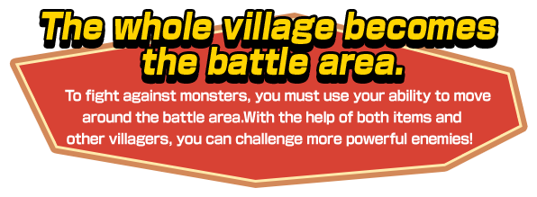 The whole village becomes the battle area.