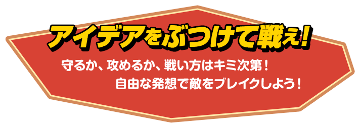 アイデアをぶつけて戦え！